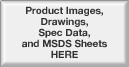 Product Images, Drawings, Spec Data, and MSDS Sheets Here